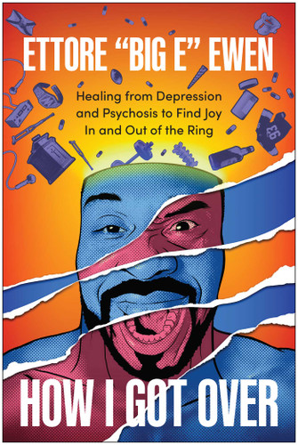 How I Got Over (Healing from Depression and Psychosis to Find Joy In and Out of the Ring) by Ettore "Big E" Ewen, 9798902680420