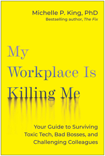 My Workplace Is Killing Me! (Your Guide to Surviving Toxic Tech, Bad Bosses, and Challenging Colleagues) by Michelle P. King, 9798902680888