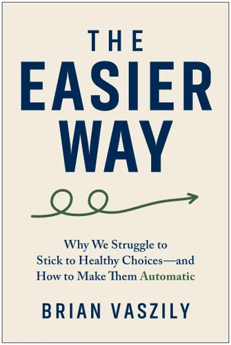 The Easier Way (Why We Struggle to Stick to Healthy Choices-and How to Make Them Automatic) by Brian Vaszily, 9798902680956