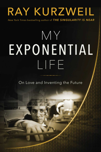 My Exponential Life (On Love and Inventing the Future) by Ray Kurzweil, 9798902680994