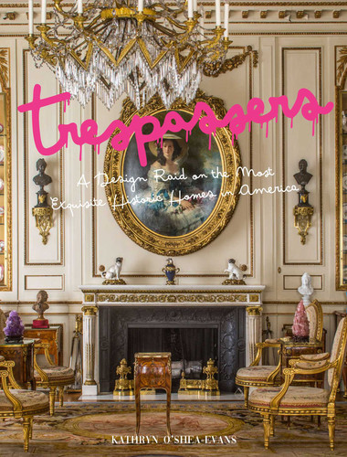 Trespassers (A Design Raid on the Most Exquisite Historic Homes in America) by Kathryn O'Shea-Evans, 9781423669838