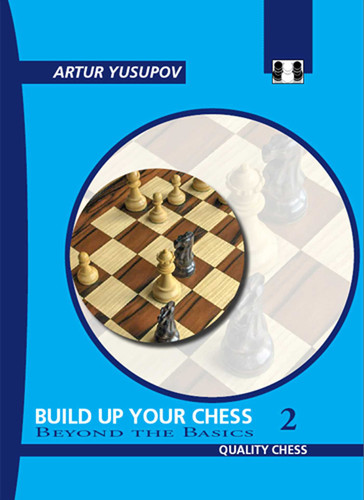 Build Up Your Chess 2 - 2nd Edition (Beyond the Basics) by Artur Yusupov, 9781784832971