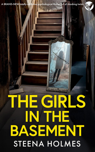 THE GIRLS IN THE BASEMENT (A totally addictive psychological thriller full of shocking twists) by Steena Holmes, 9781805736165