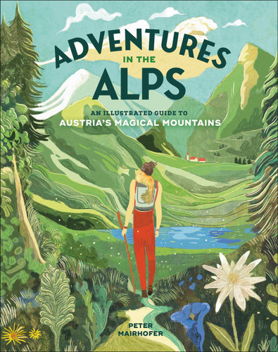 Adventures in the Alps (An Illustrated Guide to Austria's Magical Mountains) by Peter Mairhofer, 9798217309153
