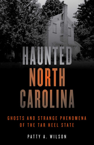 Haunted North Carolina (Ghosts and Strange Phenomena of the Tar Heel State) by Patty A. Wilson, 9781493040872
