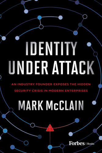 Identity Under Attack (An Industry Founder Exposes the Hidden Security Crisis in Modern Enterprises) by Mark McClain, 9798887508450