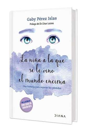 La niña a la que se le vino el mundo encima. Edición Tapa Dura / The Girl whose World Came Crashing Down (Spanish Edition) by Gaby Pérez Islas, 9786070778629