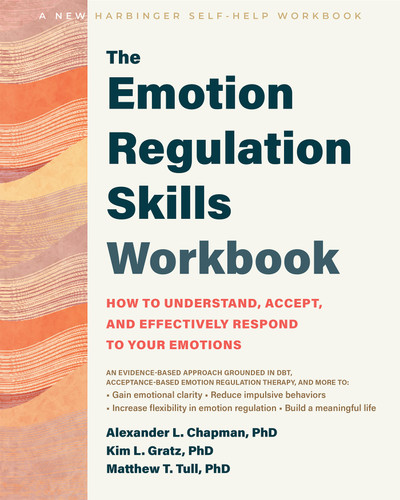The Emotion Regulation Skills Workbook (How to Understand, Accept, and Effectively Respond to Your Emotions) by Alexander L. Chapman, Kim L. Gratz, Matthew T. Tull, 9781648488337