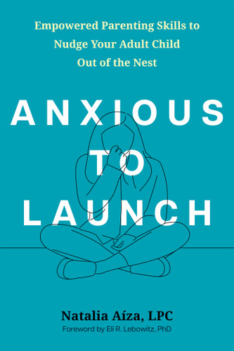 Anxious to Launch (Empowered Parenting Skills to Nudge Your Adult Child Out of the Nest) by Natalia Aíza, Eli R. Lebowitz, 9781648489389