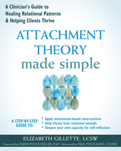 Attachment Theory Made Simple (A Clinician's Guide to Healing Relational Patterns and Helping Clients Thrive) by Elizabeth Gillette, Diane Poole Heller, Paul Fugelsang, 9781648489716