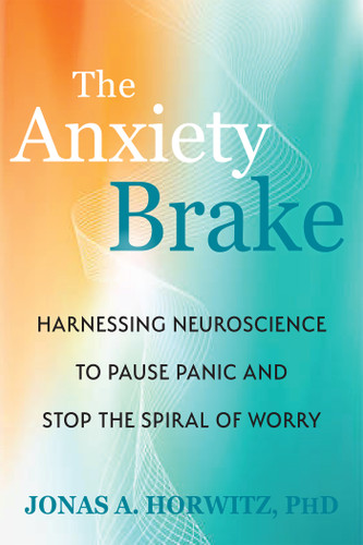 The Anxiety Brake (Harnessing Neuroscience to Pause Panic and Stop the Spiral of Worry) by Jonas A. Horwitz, 9781648489747