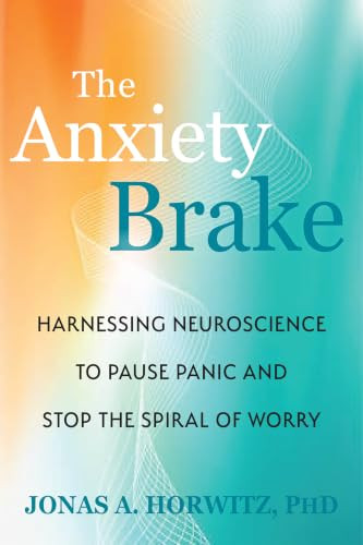 The Anxiety Brake (Harnessing Neuroscience to Pause Panic and Stop the Spiral of Worry) by Jonas A. Horwitz, 9781648489747