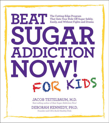Beat Sugar Addiction Now! for Kids (The Cutting-Edge Program That Gets Kids Off Sugar Safely, Easily, and Without Fights and Drama) by Jacob Teitelbaum, Deborah Kennedy, 9781592335237