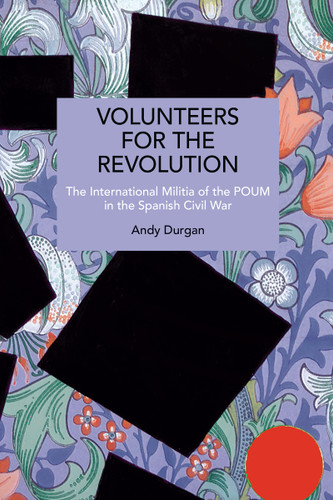 Volunteers for the Revolution (The International Militia of the POUM in the Spanish Civil War) by Andy Durgan, 9798888909119