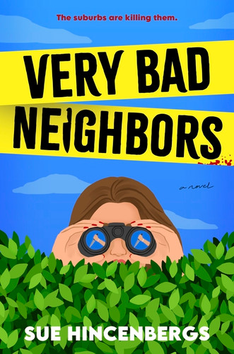 Very Bad Neighbors (A Novel) by Sue Hincenbergs, 9780063398054