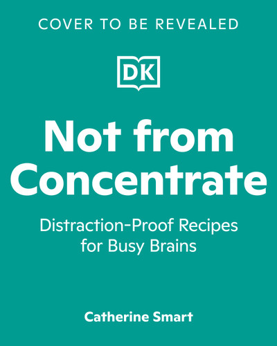 Not from Concentrate (Distraction-Proof Recipes for Busy Brains) by Catherine Smart, 9798217136636