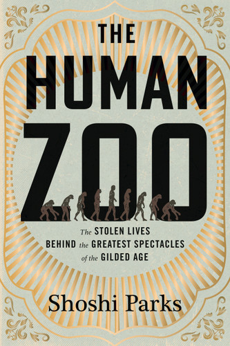The Human Zoo (The Stolen Lives Behind the Greatest Spectacles of the Gilded Age) by Shoshi Parks, 9780807022481