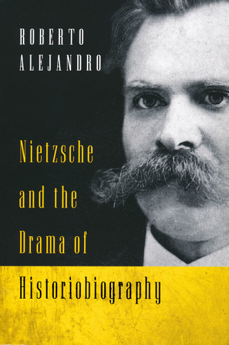 Nietzsche and the Drama of Historiobiography by Roberto Alejandro, 9780268020378