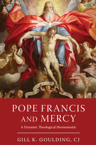 Pope Francis and Mercy (A Dynamic Theological Hermeneutic) by Gill K. Goulding, CJ, 9780268206451