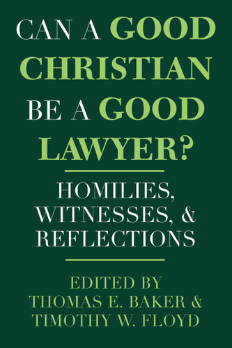 Can a Good Christian Be a Good Lawyer? (Homilies, Witnesses, and Reflections) by Thomas E. Baker, Timothy W. Floyd, 9780268008260