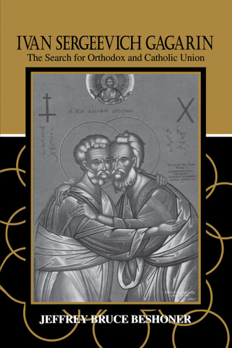Ivan Sergeevich Gagarin (The Search for Orthodox and Catholic Union) by Jeffrey Bruce Beshoner, 9780268159078