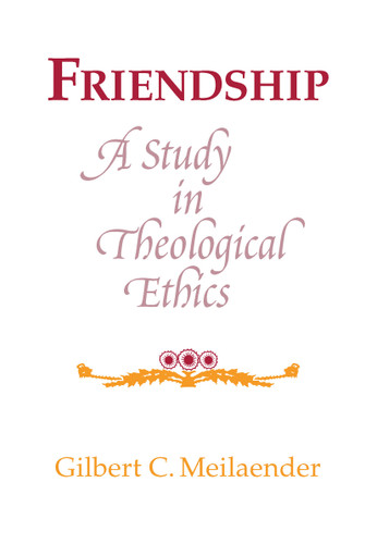 Friendship (A Study in Theological Ethics) by Gilbert C. Meilaender, 9780268009694