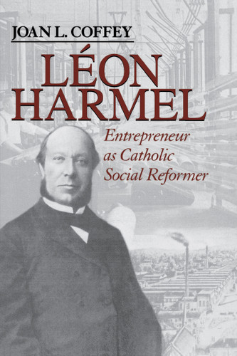 Léon Harmel (Entrepreneur as Catholic Social Reformer) by Joan L. Coffey, 9780268159191