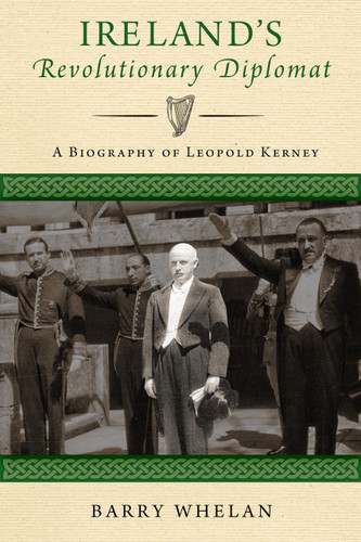 Ireland's Revolutionary Diplomat (A Biography of Leopold Kerney) by Barry Whelan, 9780268105068
