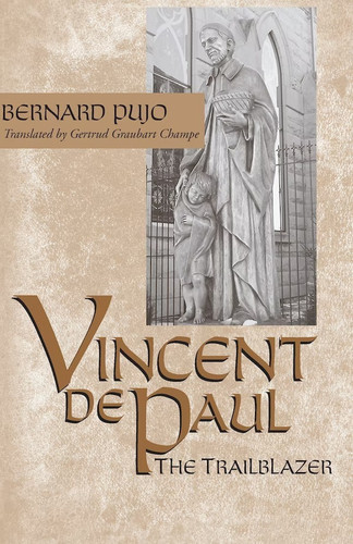 Vincent de Paul, the Trailblazer by Bernard Pujo, Gertrud Graubart Champe, 9780268038847