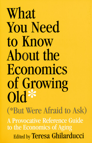 What You Need To Know About the Economics of Growing Old (But Were Afraid to Ask) (A Provocative Reference Guide to the Economics of Aging) by Teresa Ghilarducci, 9780268029630