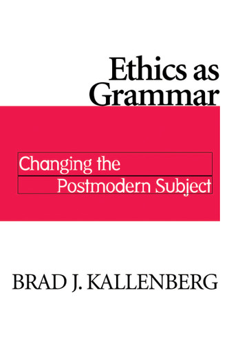 Ethics as Grammar (Changing the Postmodern Subject) by Brad J. Kallenberg, 9780268159689
