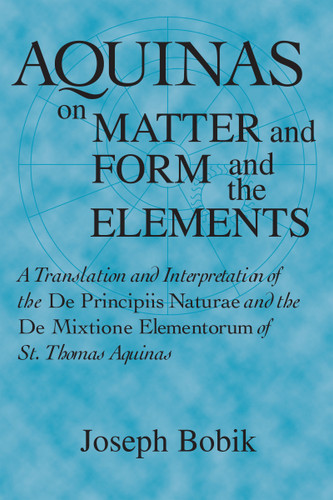 Aquinas on Matter and Form and the Elements by Joseph Bobik, 9780268020002