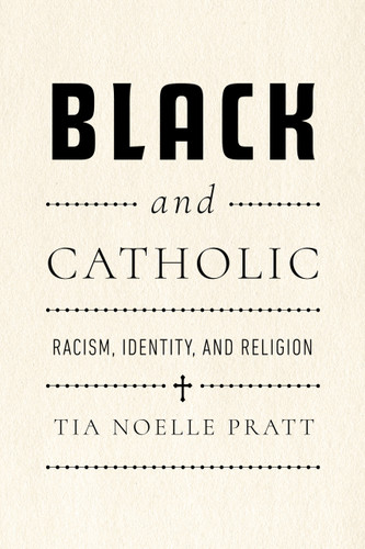 Black and Catholic (Racism, Identity, and Religion) by Tia Noelle Pratt, 9780268210175