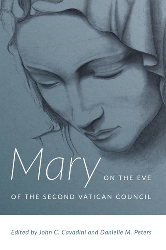 Mary on the Eve of the Second Vatican Council by John C. Cavadini, Danielle M. Peters, 9780268101589