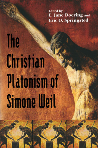 Christian Platonism of Simone Weil by E. Jane Doering, Eric O. Springsted, 9780268025656