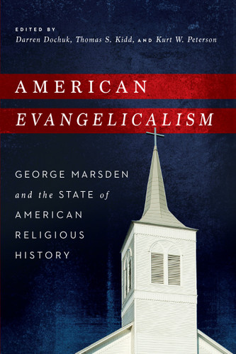 American Evangelicalism (George Marsden and the State of American Religious History) by Darren Dochuk, Thomas S. Kidd, Kurt W. Peterson, 9780268158798