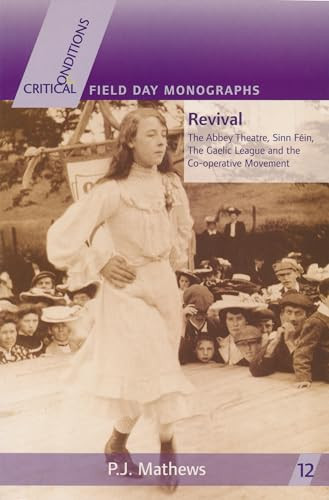 Revival (The Abbey Theatre, Sinn Féin, The Gaelic League and the Co-operative Movement) by P. J. Mathews, 9780268034764