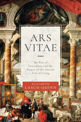 Ars Vitae (The Fate of Inwardness and the Return of the Ancient Arts of Living) by Elisabeth Lasch-Quinn, 9780268108892