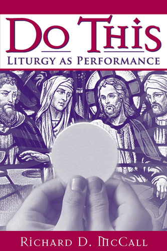 Do This (Liturgy as Performance) by Richard D. McCall, 9780268034993