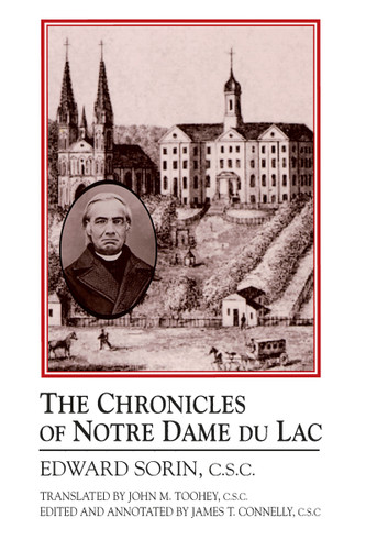 The Chronicles of Notre Dame Du Lac by Edward Sorin C.S.C., John M. Toohey, C.S.C., James T. Connelly C.S.C., 9780268022709