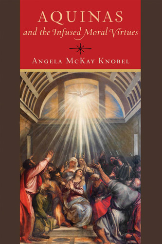 Aquinas and the Infused Moral Virtues by Angela McKay Knobel, 9780268201104