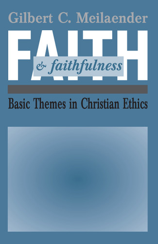 Faith and Faithfulness (Basic Themes in Christian Ethics) by Gilbert C. Meilaender, 9780268009830