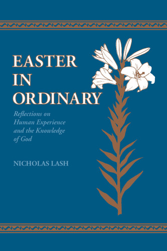 Easter in Ordinary (Reflections on Human Experience and the Knowledge of God) by Nicholas Lash, 9780268009267