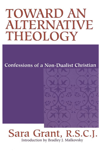 Toward an Alternative Theology (Confessions of a Non-Dualist Christian) by Sara Grant, R.S.C.J., Bradley J. Malkovsy, 9780268042202