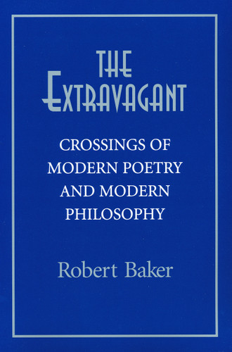 The Extravagant (Crossings of Modern Poetry and Modern Philosophy) by Robert Baker, 9780268021825