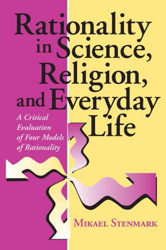 Rationality in Science, Religion, and Everyday Life (A Critical Evaluation of Four Models of Rationality) by Mikael Stenmark, 9780268041052