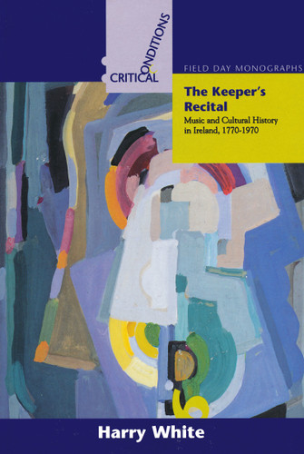 The Keeper's Recital (Music and Cultural History in Ireland 1770-1970) by Harry White, 9780268012328