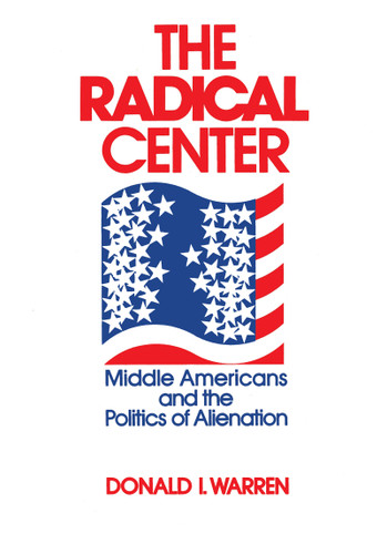 The Radical Center (Middle Americans and the Politics of Alienation) by Donald Warren, 9780268015954