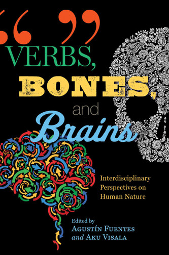 Verbs, Bones, and Brains (Interdisciplinary Perspectives on Human Nature) by Agustín Fuentes, Aku Visala, 9780268101145