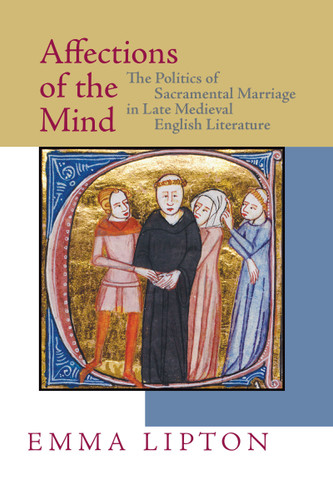 Affections of the Mind (The Politics of Sacramental Marriage in Late Medieval English Literature) by Emma Lipton, 9780268034054